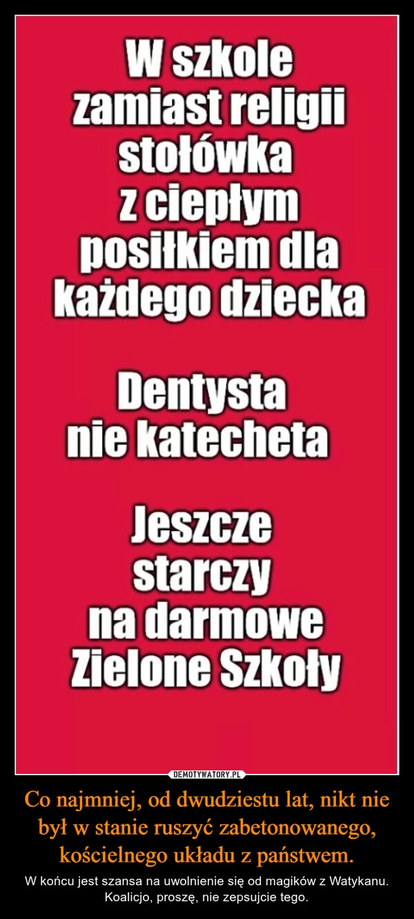 
    Co najmniej, od dwudziestu lat, nikt nie był w stanie ruszyć zabetonowanego, kościelnego układu z państwem.