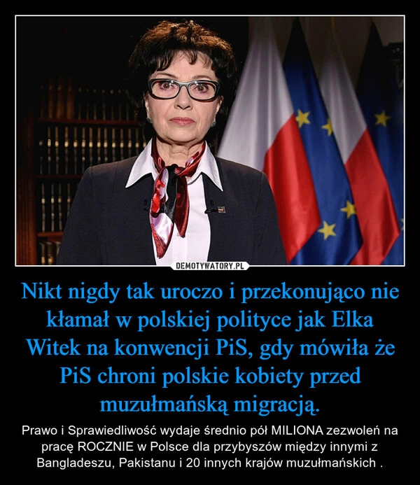 
    Nikt nigdy tak uroczo i przekonująco nie kłamał w polskiej polityce jak Elka Witek na konwencji PiS, gdy mówiła że PiS chroni polskie kobiety przed muzułmańską migracją.