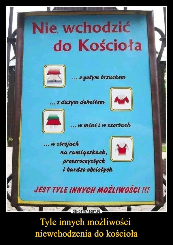 
    Tyle innych możliwości 
niewchodzenia do kościoła