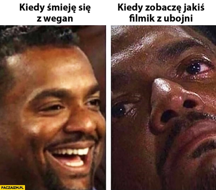 
    Kiedy śmieję się z wegan vs kiedy zobaczę jakiś filmik z ubojni
