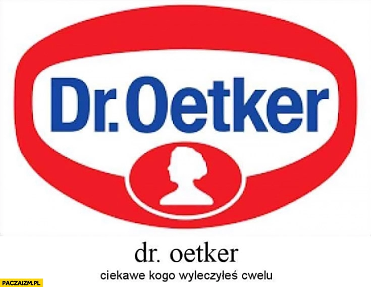 
    Dr Oetker ciekawe kogo wyleczyłeś