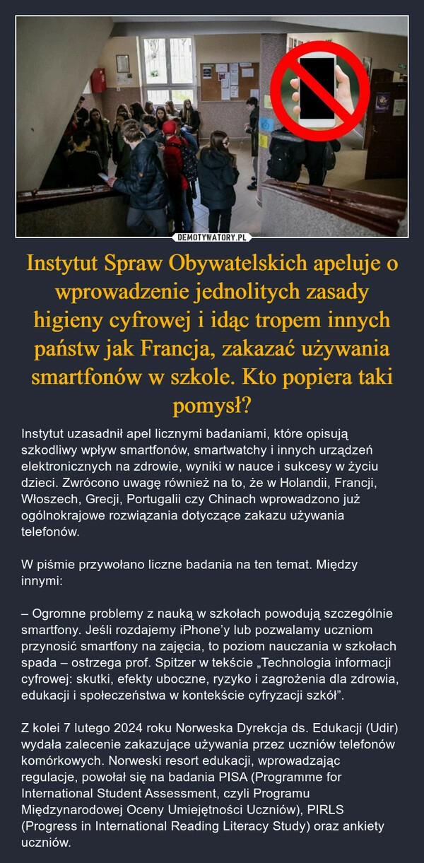 
    Instytut Spraw Obywatelskich apeluje o wprowadzenie jednolitych zasady higieny cyfrowej i idąc tropem innych państw jak Francja, zakazać używania smartfonów w szkole. Kto popiera taki pomysł?