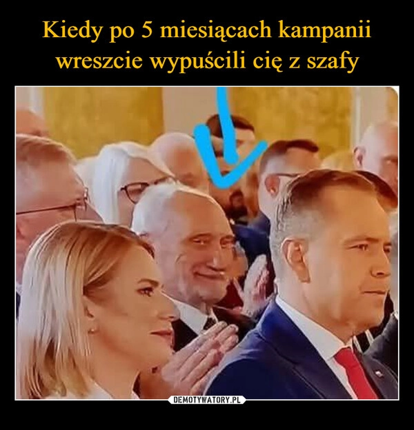 
    Kiedy po 5 miesiącach kampanii wreszcie wypuścili cię z szafy