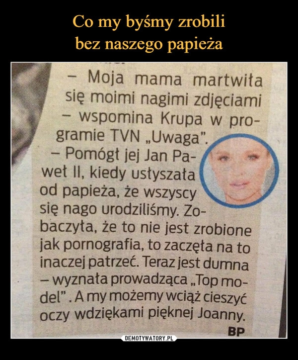 
    Co my byśmy zrobili
bez naszego papieża