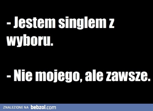 
    Jestem singlem z wyboru.