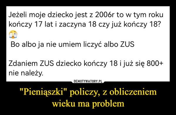 
    "Pieniąszki" policzy, z obliczeniem wieku ma problem