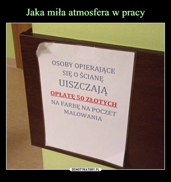 
    Jaka miła atmosfera w pracy