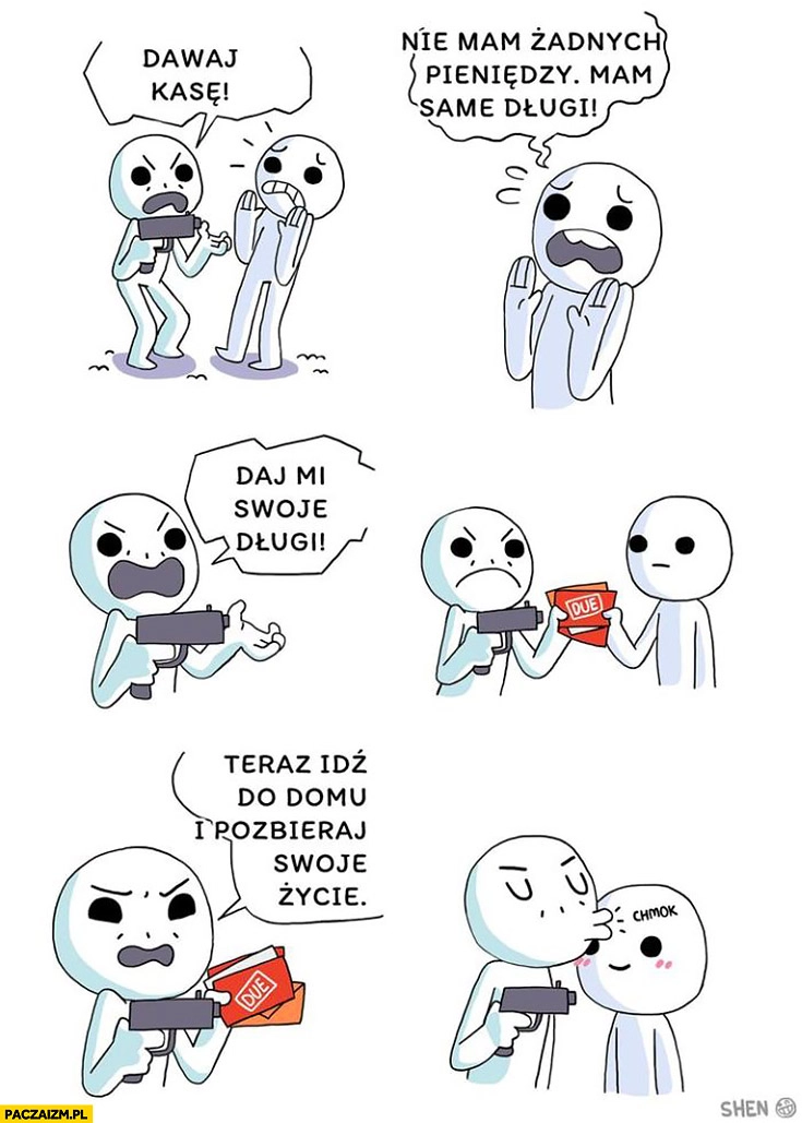 
    Dawaj kasę, nie mam żadnych pieniędzy, mam same długi, daj mi swoje długi, teraz idź do domu i pozbieraj swoje życie napad komiks