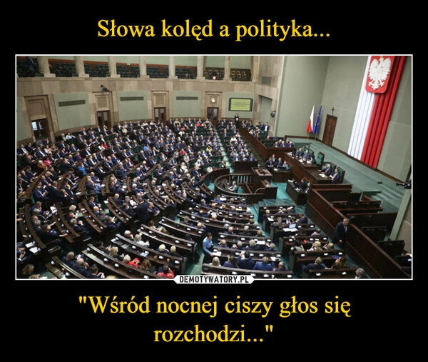 
    
Słowa kolęd a polityka... "Wśród nocnej ciszy głos się rozchodzi..." 