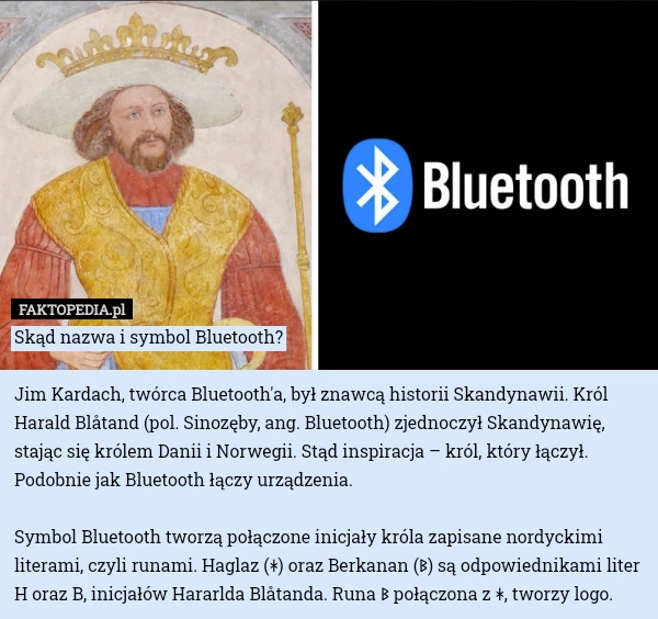 
    Skąd nazwa i symbol Bluetooth?Jim Kardach, twórca Bluetooth'a, był