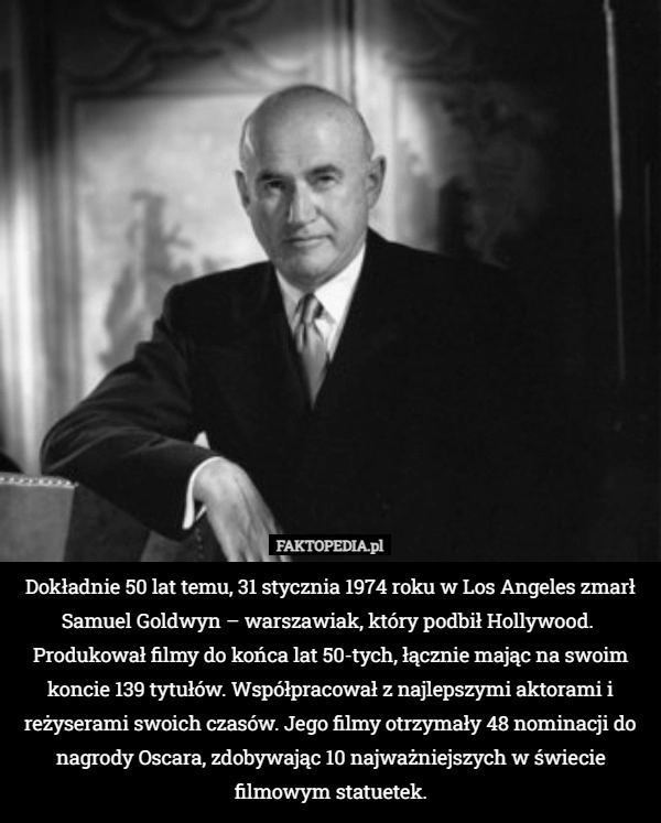 
    Dokładnie 50 lat temu 31 stycznia 1974 roku w Los Angeles zmarł Samuel Goldwyn