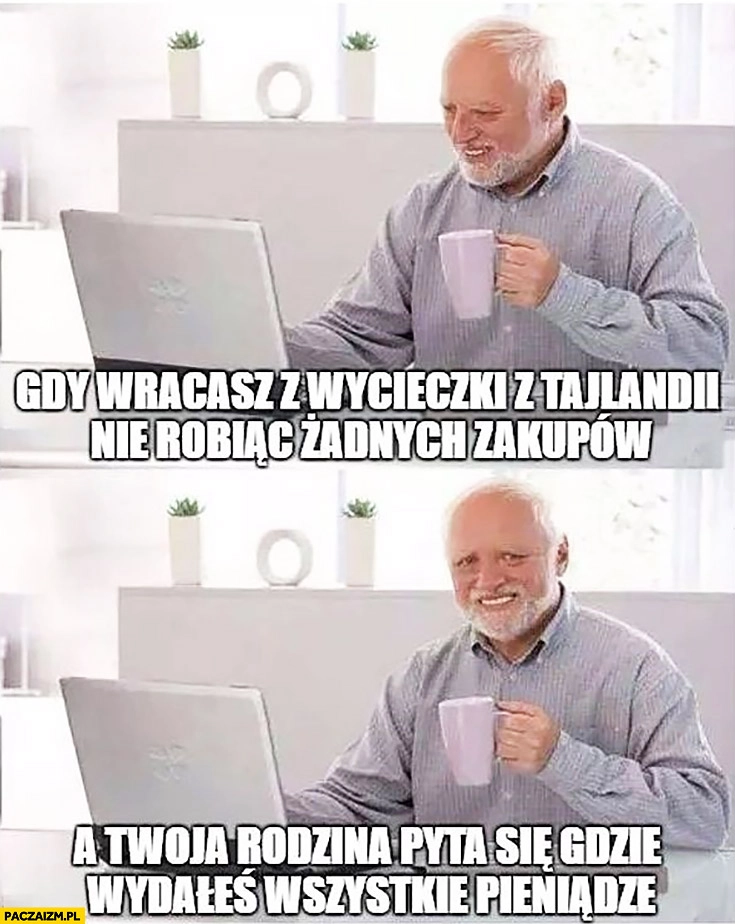 
    Gdy wracasz z wycieczki z Tajlandii nie robiąc żadnych zakupów a Twoja rodzina pyta się gdzie wydałeś wszystkie pieniądze. Dziwny pan ze stocku