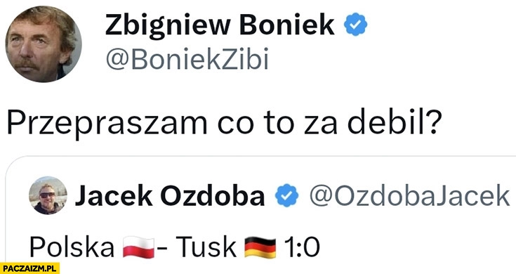 
    Zbigniew Boniek Jacek Ozdoba przepraszam co to za debil?