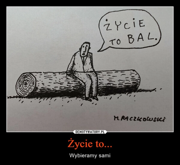 
    Życie to...