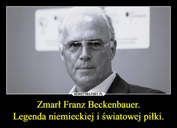 
    Zmarł Franz Beckenbauer.
Legenda niemieckiej i światowej piłki.