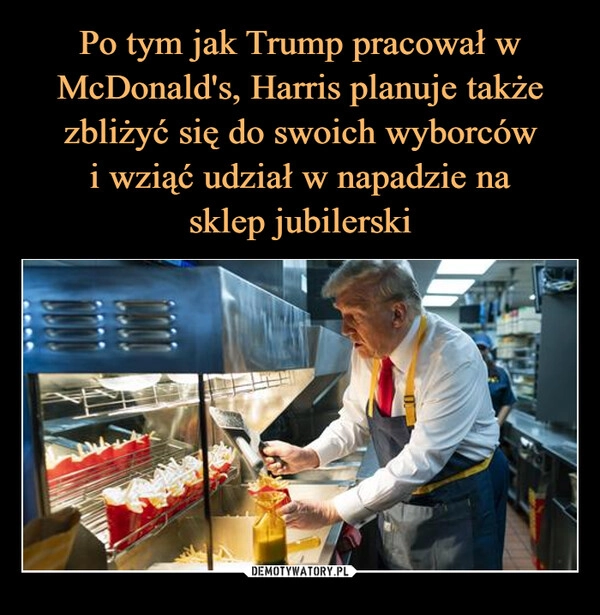 
    Po tym jak Trump pracował w McDonald's, Harris planuje także zbliżyć się do swoich wyborców
i wziąć udział w napadzie na
sklep jubilerski