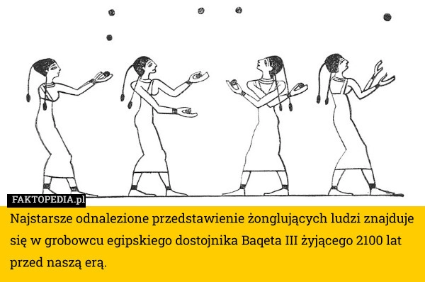 
    Najstarsze odnalezione przedstawienie żonglujących ludzi znajduje się w