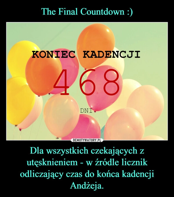 
    The Final Countdown :) Dla wszystkich czekających z utęsknieniem - w źródle licznik odliczający czas do końca kadencji Andżeja.