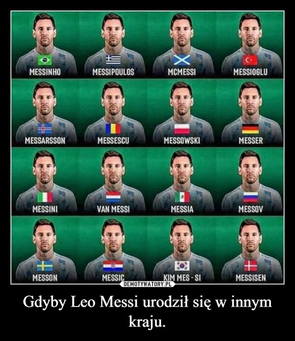 
    
Gdyby Leo Messi urodził się w innym kraju. 