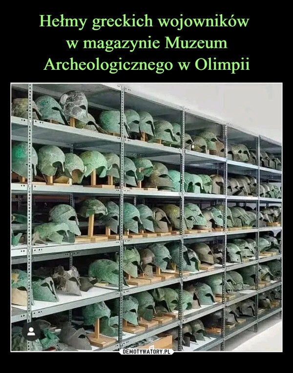 
    Hełmy greckich wojowników 
w magazynie Muzeum Archeologicznego w Olimpii