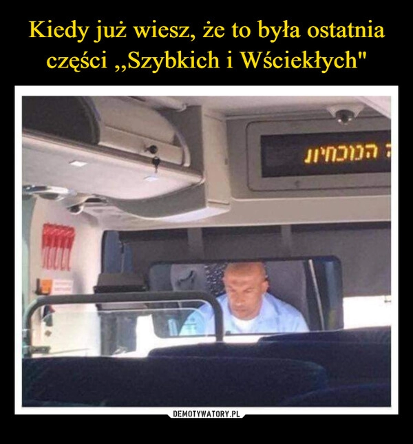 
    Kiedy już wiesz, że to była ostatnia części ,,Szybkich i Wściekłych"