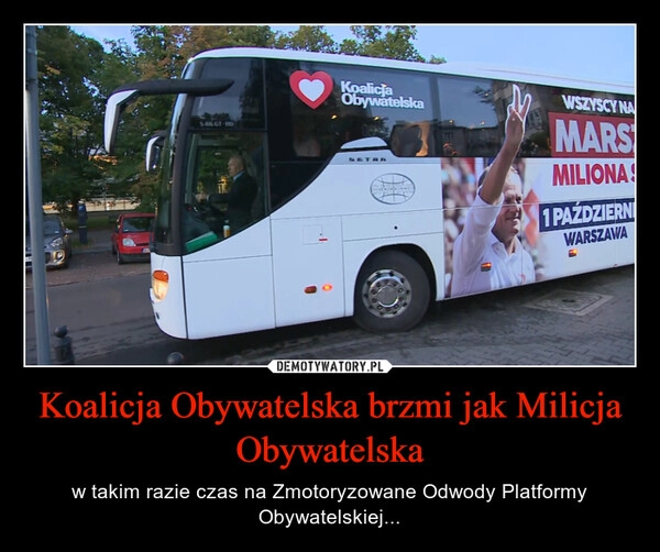 
    Koalicja Obywatelska brzmi jak Milicja Obywatelska