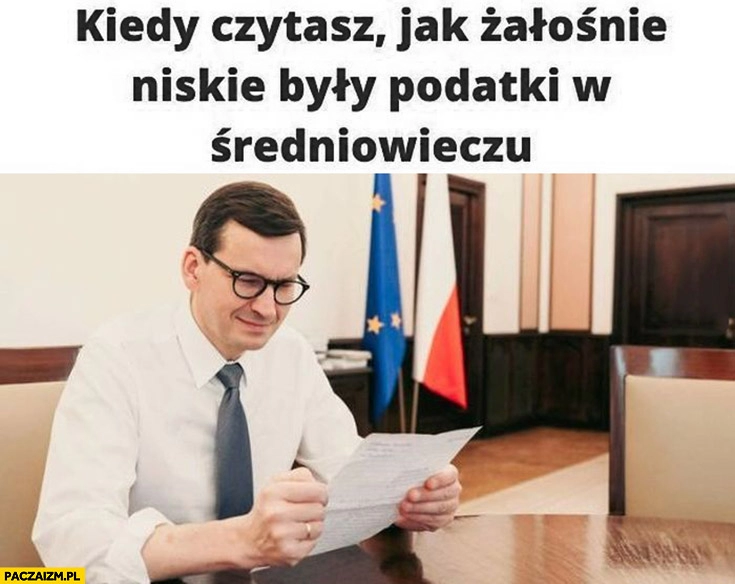 
    Morawiecki kiedy czytasz jak żałośnie niskie były podatki w średniowieczu