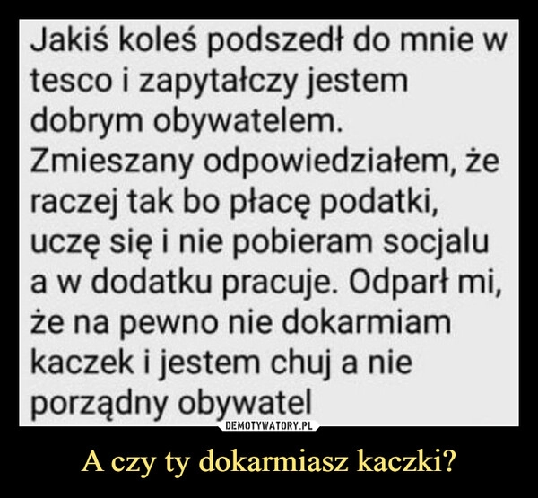 
    A czy ty dokarmiasz kaczki?