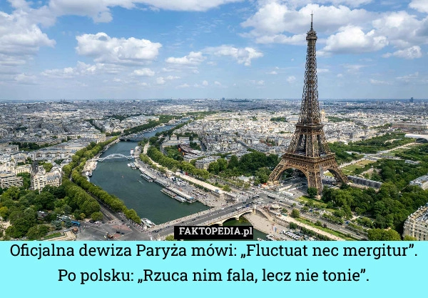 
    Oficjalna dewiza Paryża mówi: „Fluctuat nec mergitur”. Po polsku: „Rzuca