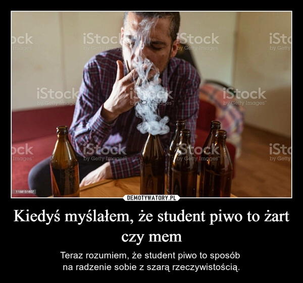 
    Kiedyś myślałem, że student piwo to żart czy mem