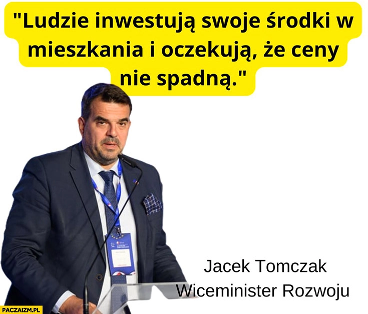 
    Jacek Tomczak cytat ludzie inwestują swoje środki w mieszkania i oczekują, że ceny nie spadną