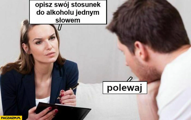 
    Opisz swój stosunek do alkoholu polewaj