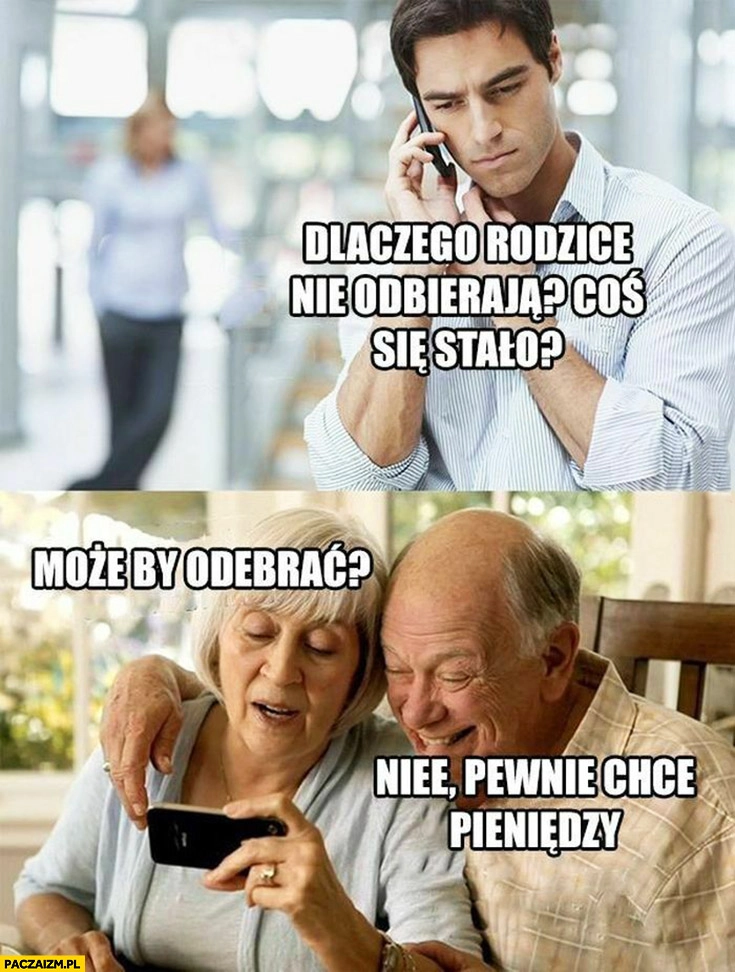 
    Dlaczego rodzice nie odbierają, coś się stało? Może by odebrać, nie pewnie chce pieniędzy