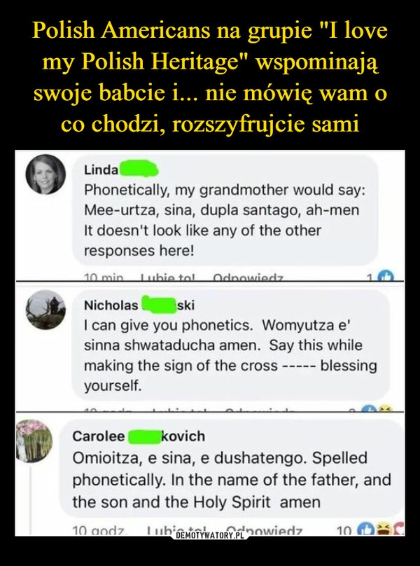 
    Polish Americans na grupie "I love my Polish Heritage" wspominają swoje babcie i... nie mówię wam o co chodzi, rozszyfrujcie sami 