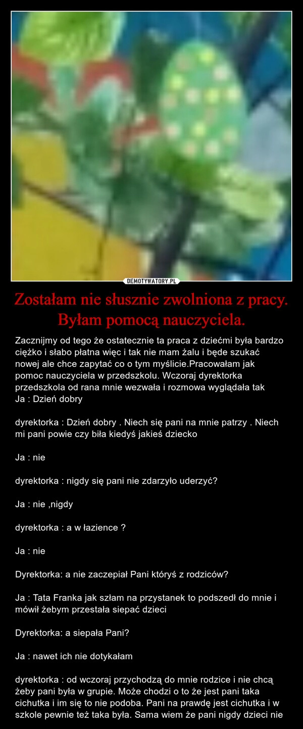 
    Zostałam nie słusznie zwolniona z pracy. Byłam pomocą nauczyciela.