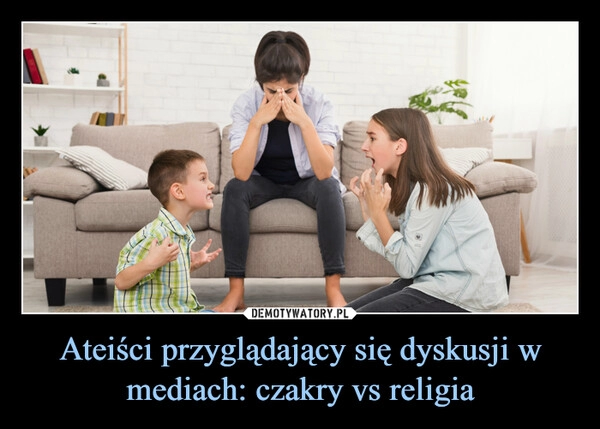 
    
Ateiści przyglądający się dyskusji w mediach: czakry vs religia 