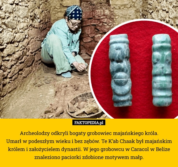 
    Archeolodzy odkryli bogaty grobowiec majańskiego króla.
 Umarł w podeszłym