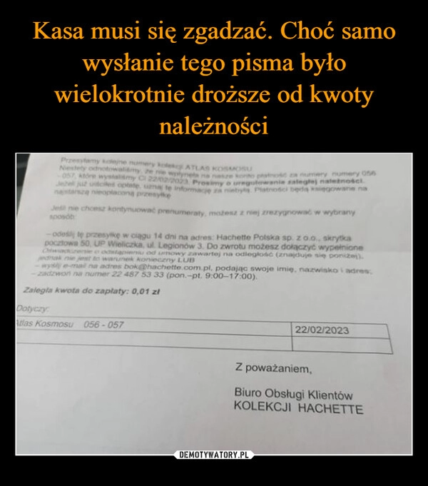 
    Kasa musi się zgadzać. Choć samo wysłanie tego pisma było wielokrotnie droższe od kwoty należności