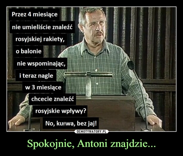 
    Spokojnie, Antoni znajdzie...