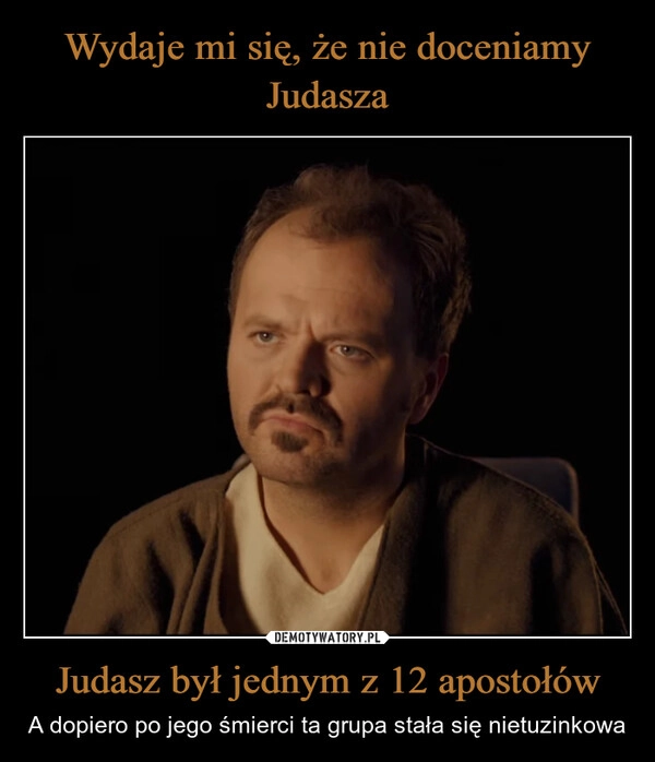 
    Wydaje mi się, że nie doceniamy Judasza Judasz był jednym z 12 apostołów