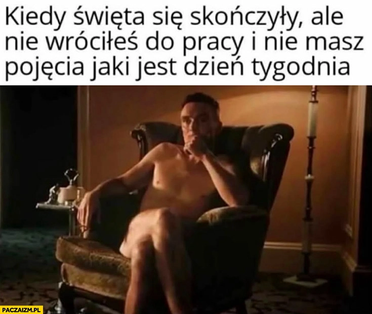 
    Kiedy święta się skończyły ale nie wróciłeś do pracy i nie masz pojęcia jaki jest dzień tygodnia
