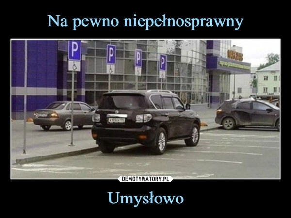 
    Na pewno niepełnosprawny Umysłowo