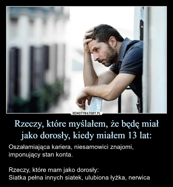 
    Rzeczy, które myślałem, że będę miał jako dorosły, kiedy miałem 13 lat: