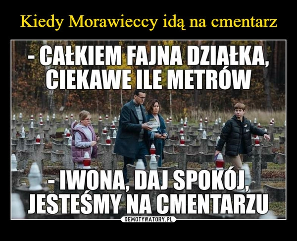 
    
Kiedy Morawieccy idą na cmentarz 