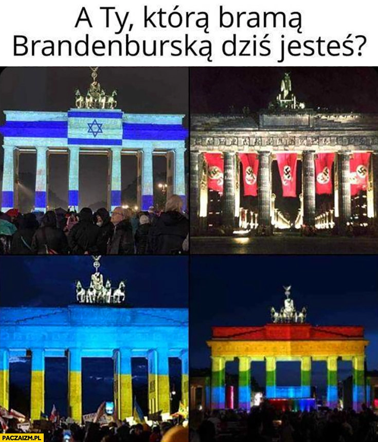 
    A ty którą brama Branderburska dziś jesteś Izrael III rzesza, Ukraina, LGBT