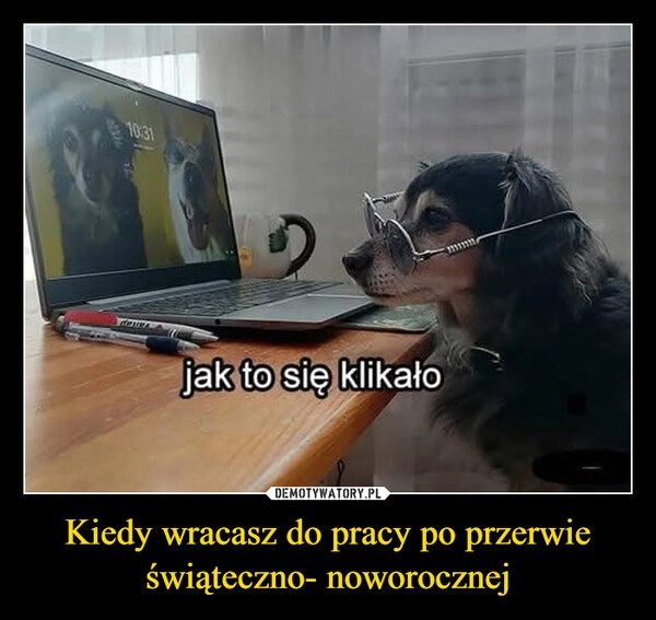 
    Kiedy wracasz do pracy po przerwie świąteczno- noworocznej