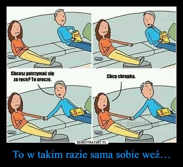 
    To w takim razie sama sobie weź…