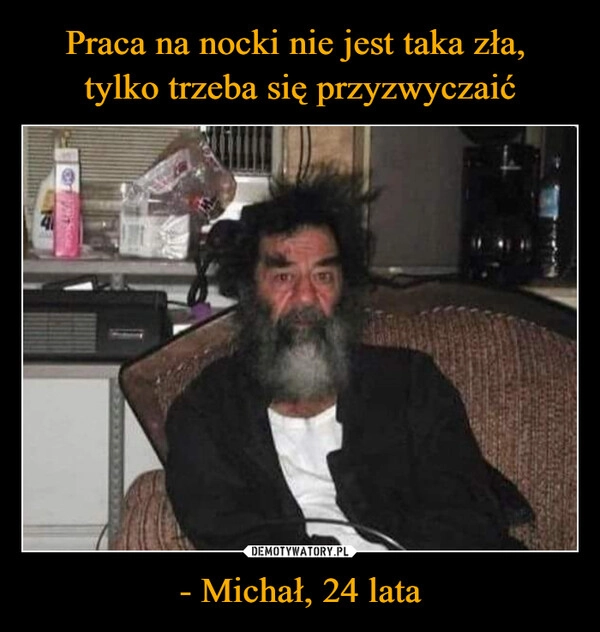 
    Praca na nocki nie jest taka zła, 
tylko trzeba się przyzwyczaić - Michał, 24 lata