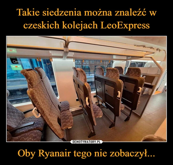 
    Takie siedzenia można znaleźć w czeskich kolejach LeoExpress Oby Ryanair tego nie zobaczył...