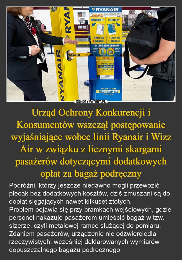 
    Urząd Ochrony Konkurencji i Konsumentów wszczął postępowanie wyjaśniające wobec linii Ryanair i Wizz Air w związku z licznymi skargami pasażerów dotyczącymi dodatkowych opłat za bagaż podręczny
